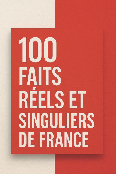 100 Faits Réels et Singuliers de France