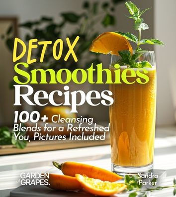 Detox Smoothies Recipes: 100+ Cleansing Blends for a Refreshed You, Pictures Included