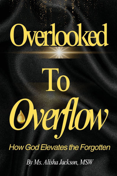 Overlooked to Overflow: How God Elevates the Forgotten