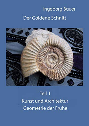 Der Goldene Schnitt: Teil I: Kunst und Architektur - Geometrie der Frühe (German Edition)