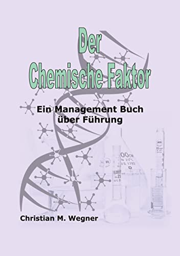 Der Chemische Faktor: Ein Management Buch über Führung (German Edition)