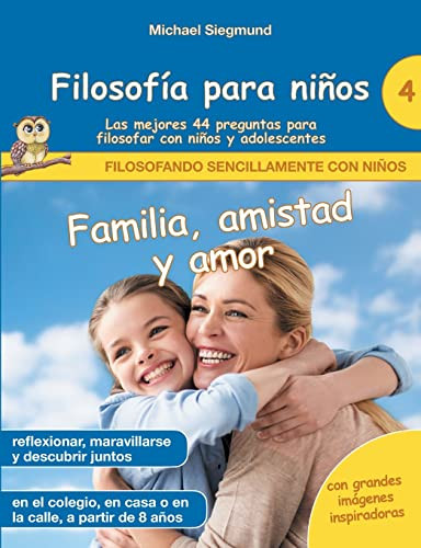 Filosofía para niños: Familia, amistad y amor. Las mejores 44 preguntas para filosofar con niños y adolescentes (Spanish Edition)