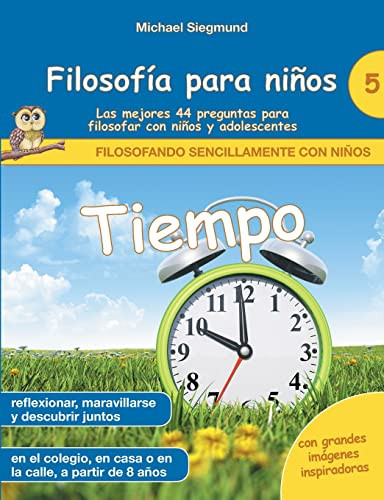 Filosofía para niños: Tiempo. Las mejores 44 preguntas para filosofar con niños y adolescentes (Spanish Edition)