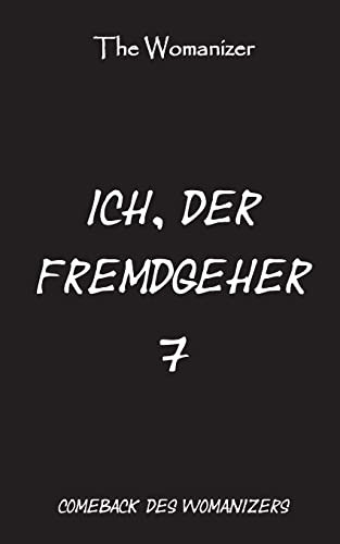 Ich, der Fremdgeher 7: Das Comeback des Womanizers (German Edition)