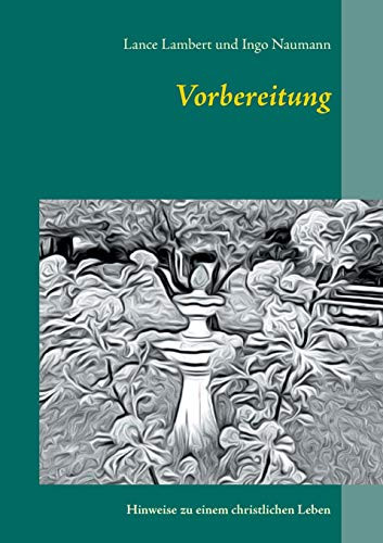 Vorbereitung: Hinweise zu einem christlichen Leben (German Edition)