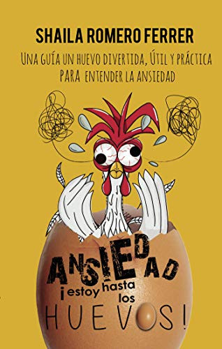 ANSIEDAD ¡ESTOY HASTA LOS HUEVOS!: UNA GUÍA UN HUEVO DIVERTIDA, ÚTIL Y PRÁCTICA PARA ENTENDER LA ANSIEDAD (Spanish Edition)