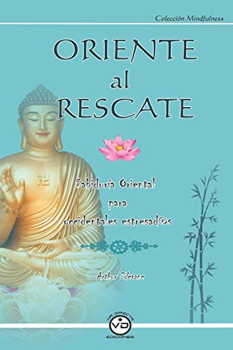 ORIENTE AL RESCATE: Sabiduría Oriental para Occidentales Estresad@s (Spanish Edition)