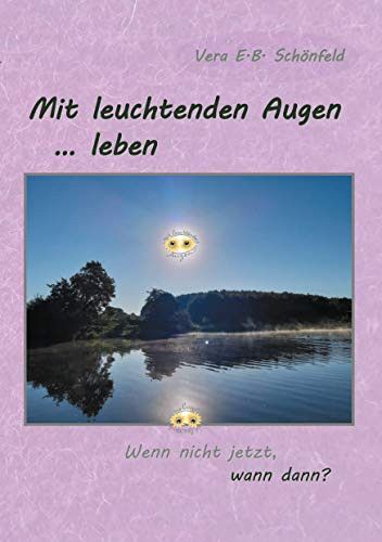 Mit leuchtenden Augen leben: Wenn nicht jetzt, wann dann? (German Edition)