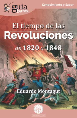 GuíaBurros: El tiempo de las Revoluciones: De 1820 a 1848 (Spanish Edition)