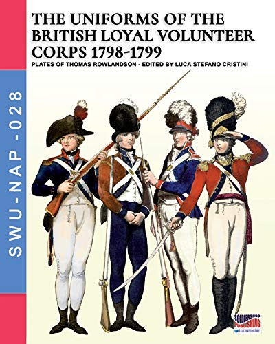 The uniforms of thr British Loyal Volunteer Corps 1798-1799 (Soldiers, Weapons & Uniforms NAP)