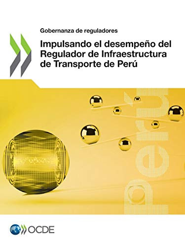 Gobernanza de reguladores Impulsando el desempeño del Regulador de Infraestructura de Transporte de Perú (Spanish Edition)