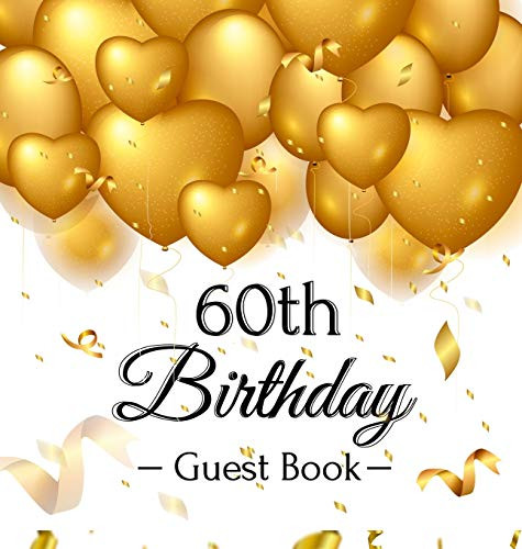 60th Birthday Guest Book: Gold Balloons Hearts Confetti Ribbons Theme, Best Wishes from Family and Friends to Write in, Guests Sign in for Party, Gift Log, A Lovely Gift Idea, Hardback