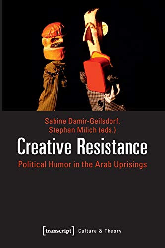 Creative Resistance: Political Humor in the Arab Uprisings (Culture & Theory)