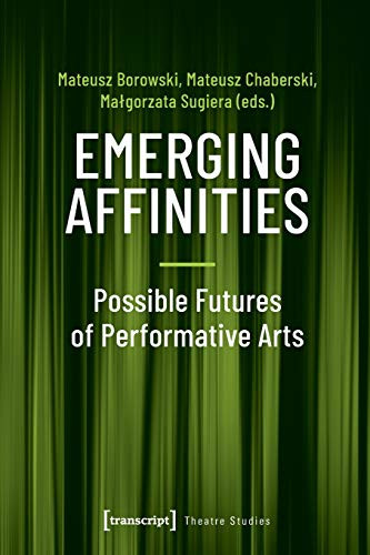 Emerging Affinities: Possible Futures of Performative Arts (Theatre Studies)
