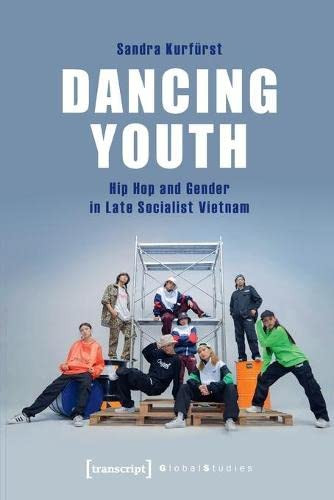 Dancing Youth: Hip Hop and Gender in Late Socialist Vietnam (Global Studies)