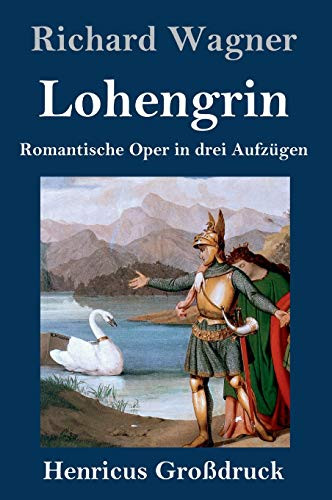 Lohengrin (Großdruck): Romantische Oper in drei Aufzügen (German Edition)