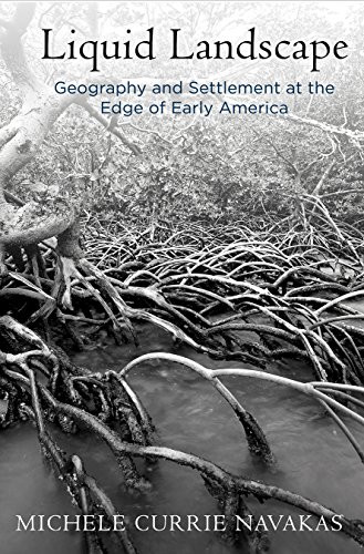 Liquid Landscape: Geography and Settlement at the Edge of Early America (Early American Studies)
