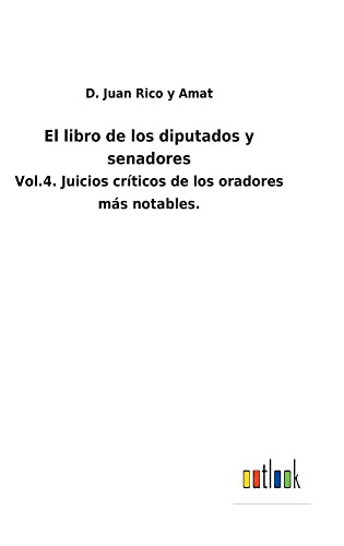 El Libro De Los Diputados Y Senadores : Vol.4. Juicios Críticos De Los Oradores Más Notables. - 9783752481020