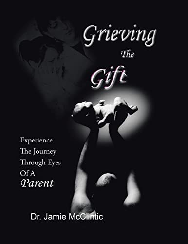 Grieving The Gift : Experience The Journey Through Eyes Of A Parent - 9781665534031