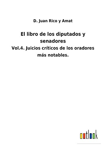El Libro De Los Diputados Y Senadores : Vol.4. Juicios Críticos De Los Oradores Más Notables. - 9783752481013