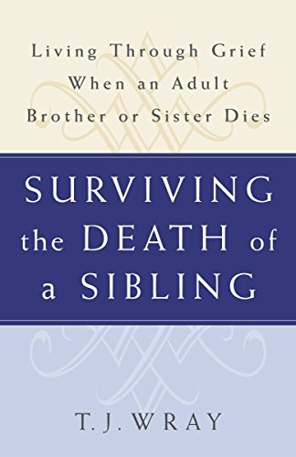 SURVIVING THE DEATH OF A SIBLING:  Living Through Grief When an Adult Brother or Sister Dies