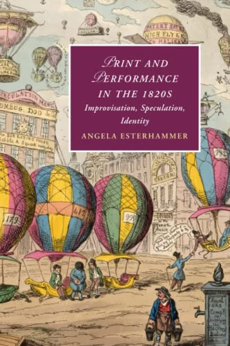 Print And Performance In The 1820S : Improvisation, Speculation, Identity