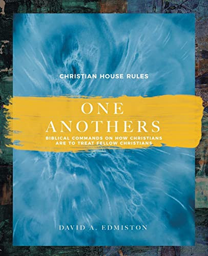 One Anothers : Biblical Commands On How Christians Are To Treat Fellow Christians