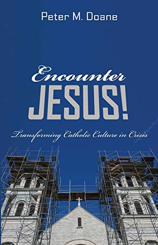 Encounter Jesus!: Transforming Catholic Culture in Crisis