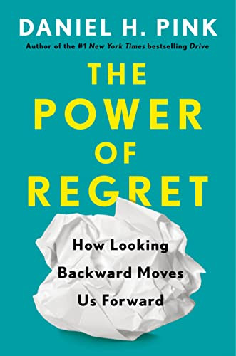 The Power Of Regret : How Looking Backward Moves Us Forward