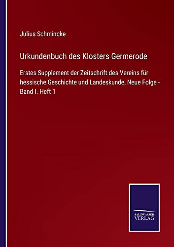 Urkundenbuch Des Klosters Germerode : Erstes Supplement Der Zeitschrift Des Vereins Für Hessische Geschichte Und Landeskunde, Neue Folge - Band I. Heft 1 - 9783752547528