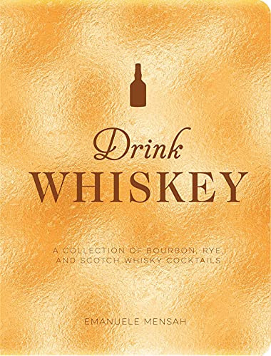 Drink Whiskey : A Collection Of Bourbon, Rye, And Scotch Whisky Cocktails