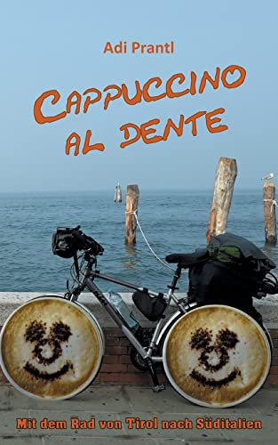 Cappuccino Al Dente : Mit Dem Rad Von Tirol Nach Süditalien