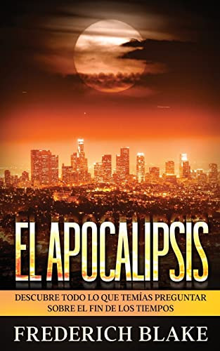 El Apocalipsis : Descubre Todo Lo Que Temías Preguntar Sobre El Fin De Los Tiempos