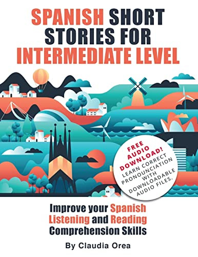 Spanish Short Stories For Intermediate Level : Improve Your Spanish Listening And Reading Comprehension Skills
