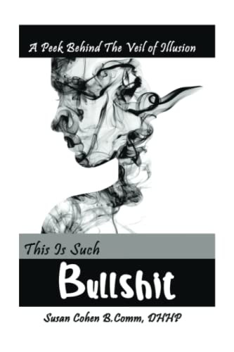 This Is Such Bullshit : A Peek Behind The Veil Of Illusion - 9781982276553