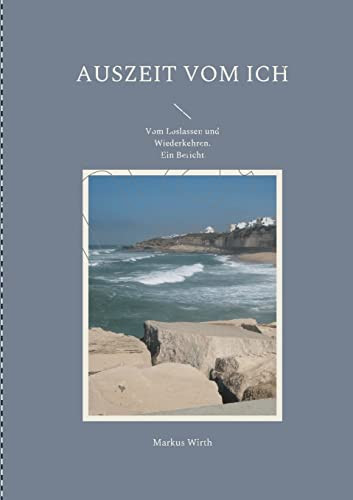 Auszeit Vom Ich : Vom Loslassen Und Wiederkehren. Ein Bericht.