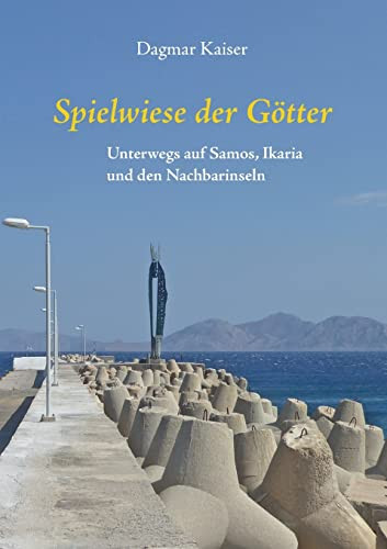 Spielwiese Der Götter : Unterwegs Auf Samos, Ikaria Und Den Nachbarinseln