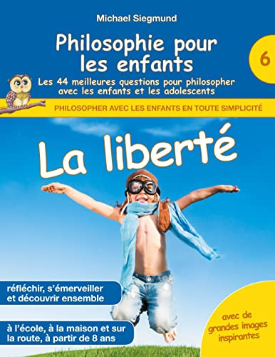 Philosophie Pour Les Enfants - La Liberté. Les 44 Meilleures Questions Pour Philosopher Avec Les Enfants Et Les Adolescents