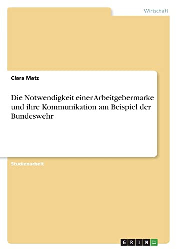Die Notwendigkeit Einer Arbeitgebermarke Und Ihre Kommunikation Am Beispiel Der Bundeswehr