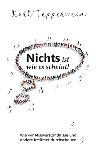 Nichts Ist Wie Es Scheint! : Wie Wir Missverständnisse Und Andere Irrtümer Durchschauen