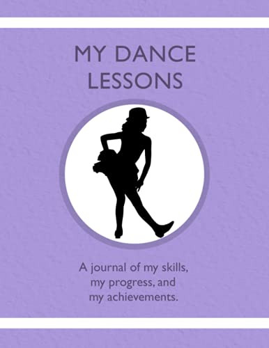 My Dance Lessons : A Journal Of My Skills, My Progress, And My Achievements