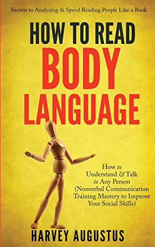 How To Read Body Language : Secrets To Analyzing & Speed Reading People Like A Book - How To Understand & Talk To Any Person (Nonverbal Communication Training Mastery To Improve Your Social Skills)
