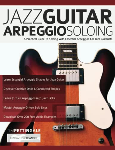 Jazz Guitar Arpeggio Soloing : A Practical Guide To Soloing With Essential Arpeggios For Jazz Guitarists