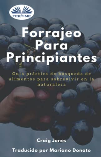 Forrajeo Para Principiantes. Guía Práctica De Búsqueda De Alimentos Para Sobrevivir En La Naturaleza