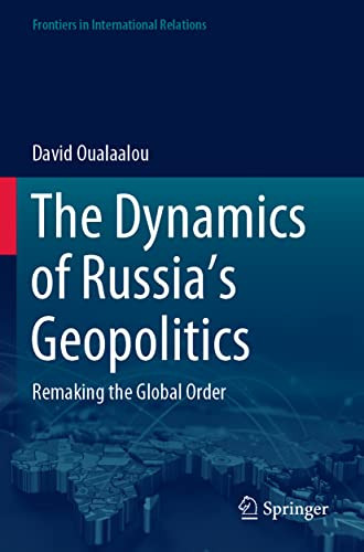 The Dynamics Of RussiaS Geopolitics : Remaking The Global Order