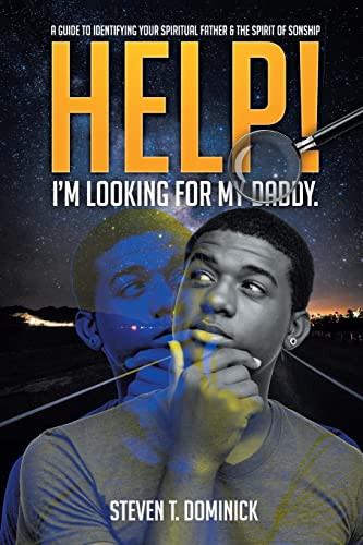 Help, I Am Looking For My Daddy : A Guide To Identifying Your Spiritual Father And The Spirit Of Sonship.