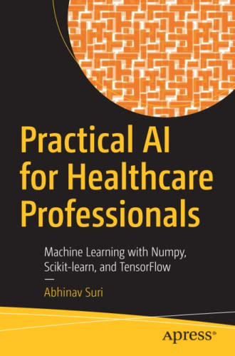 Practical Ai For Healthcare Professionals : Machine Learning With Numpy, Scikit-Learn, And Tensorflow