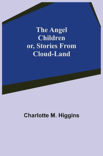 The Angel Children; Or, Stories From Cloud-Land