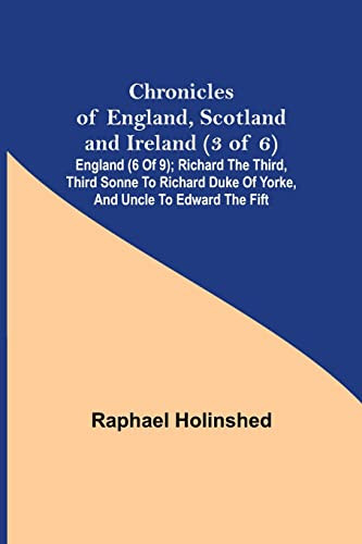 Chronicles Of England, Scotland And Ireland (3 Of 6) : England (6 Of 9); Richard The Third, Third Sonne To Richard Duke Of Yorke, And Uncle To Edward The Fift