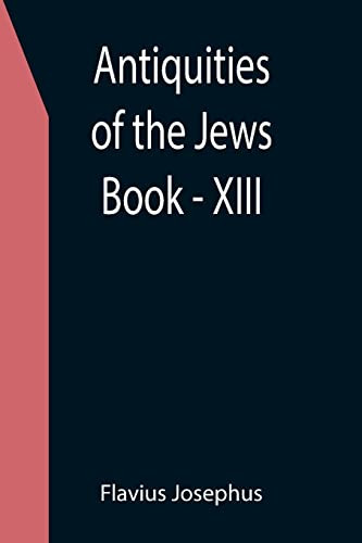 Antiquities Of The Jews ; Book - Xiii